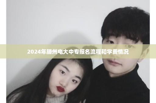 2024年滕州电大中专报名流程和学费情况