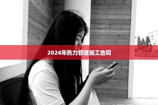 2024年热力管道施工合同