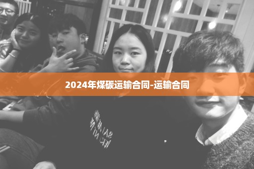 2024年煤碳运输合同-运输合同