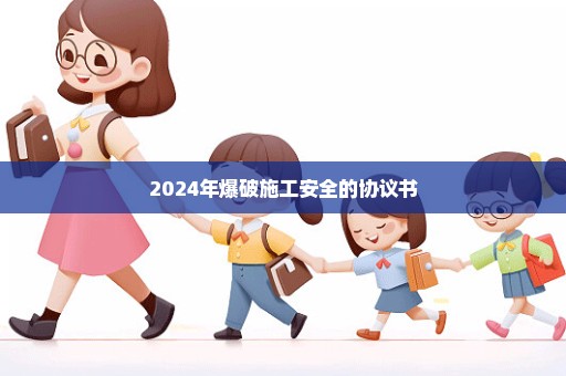 2024年爆破施工安全的协议书