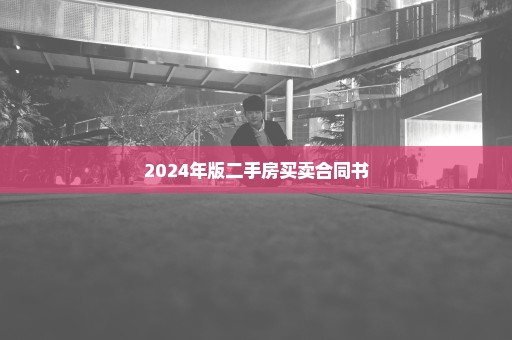 2024年版二手房买卖合同书