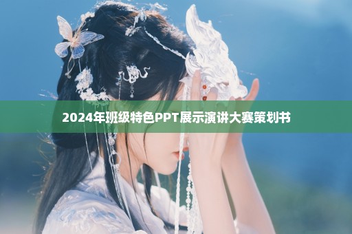 2024年班级特色PPT展示演讲大赛策划书