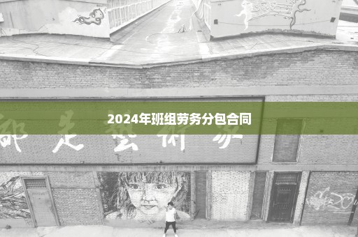 2024年班组劳务分包合同