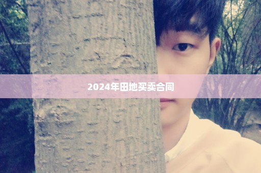 2024年田地买卖合同