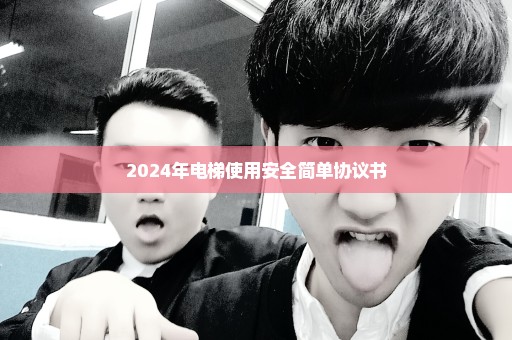 2024年电梯使用安全简单协议书