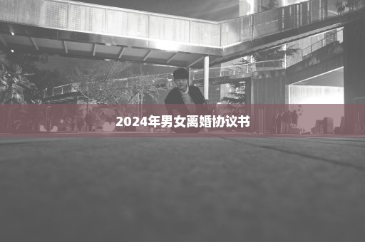 2024年男女离婚协议书