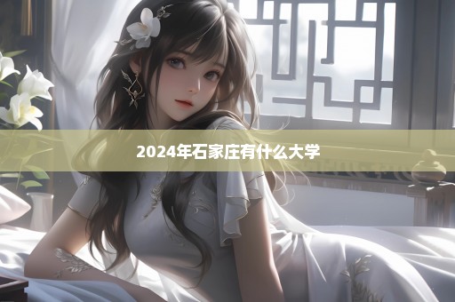 2024年石家庄有什么大学