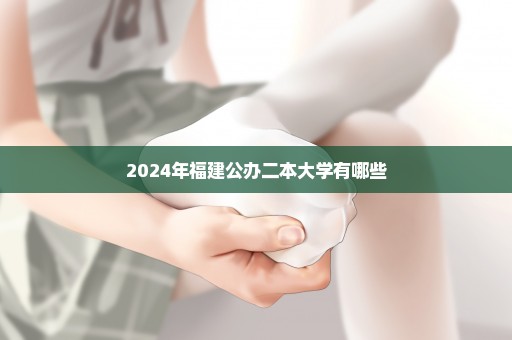 2024年福建公办二本大学有哪些