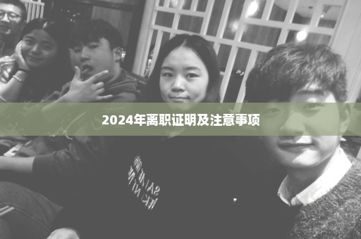 2024年离职证明及注意事项