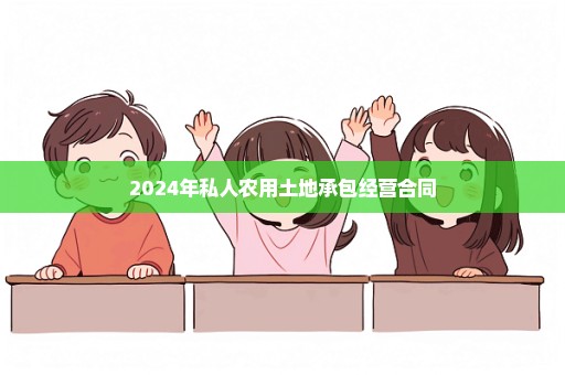 2024年私人农用土地承包经营合同
