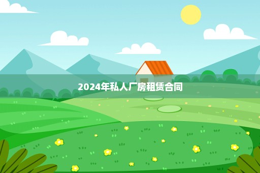 2024年私人厂房租赁合同