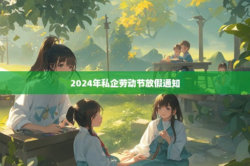 2024年私企劳动节放假通知