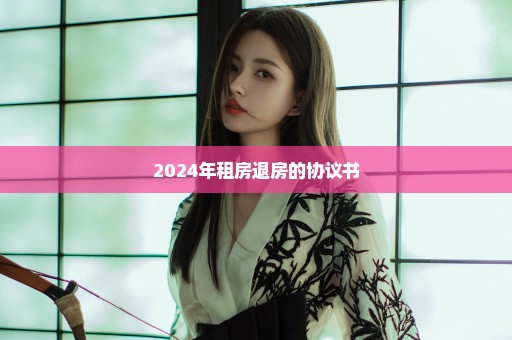 2024年租房退房的协议书