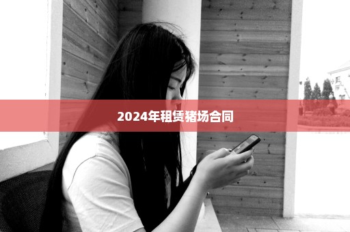 2024年租赁猪场合同