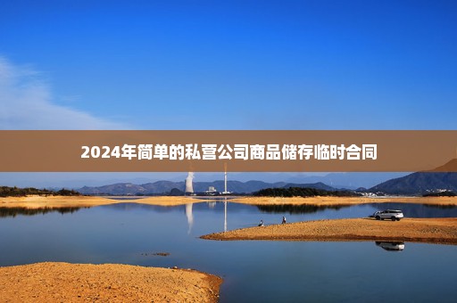 2024年简单的私营公司商品储存临时合同