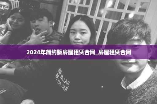 2024年简约版房屋租赁合同_房屋租赁合同