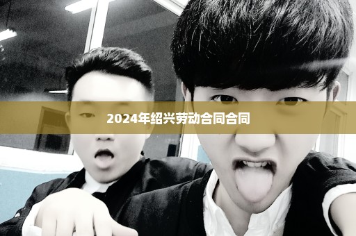 2024年绍兴劳动合同合同