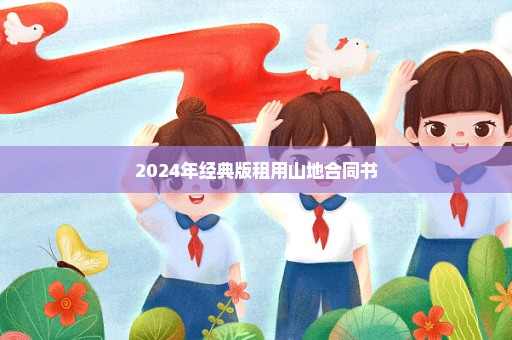 2024年经典版租用山地合同书