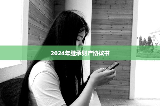 2024年继承财产协议书