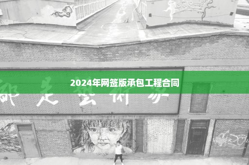 2024年网签版承包工程合同