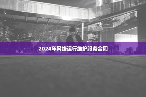 2024年网络运行维护服务合同