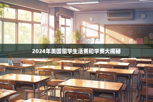 2024年美国留学生活费和学费大揭秘
