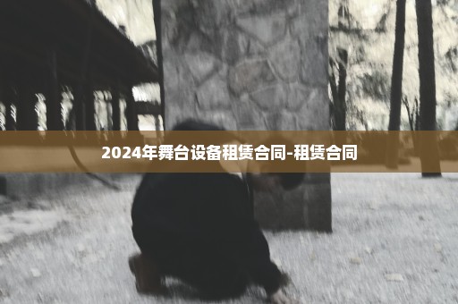 2024年舞台设备租赁合同-租赁合同