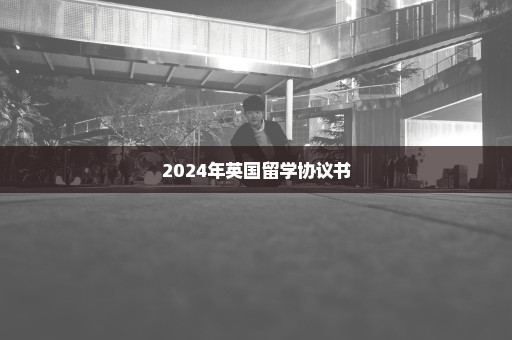 2024年英国留学协议书