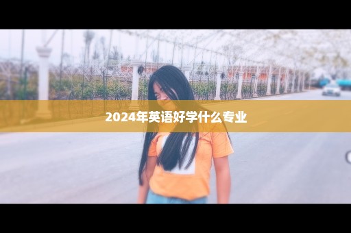 2024年英语好学什么专业
