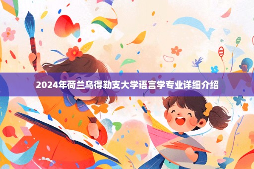 2024年荷兰乌得勒支大学语言学专业详细介绍