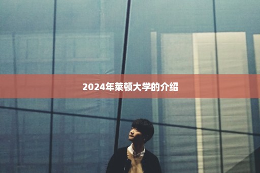 2024年莱顿大学的介绍