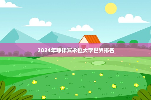 2024年菲律宾永恒大学世界排名