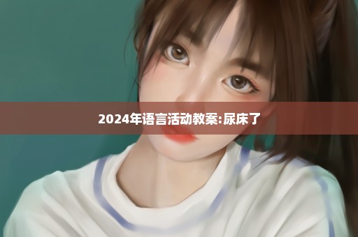 2024年语言活动教案:尿床了