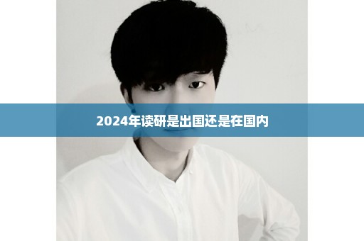 2024年读研是出国还是在国内