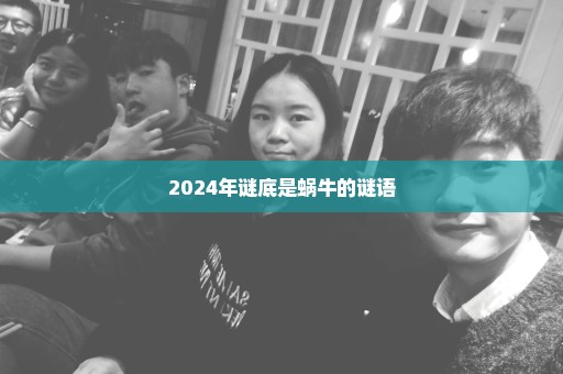 2024年谜底是蜗牛的谜语