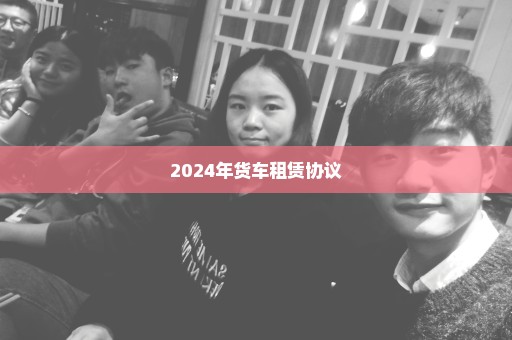 2024年货车租赁协议