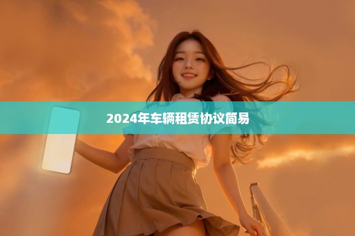 2024年车辆租赁协议简易