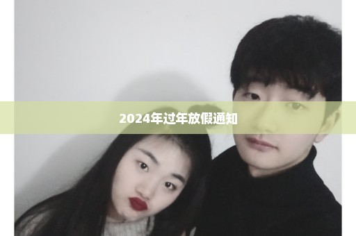 2024年过年放假通知
