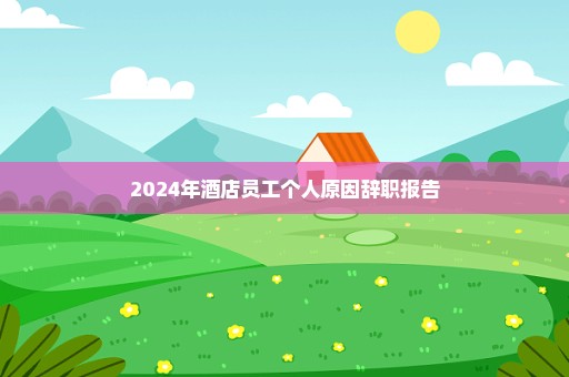 2024年酒店员工个人原因辞职报告
