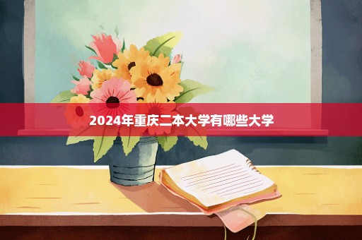 2024年重庆二本大学有哪些大学