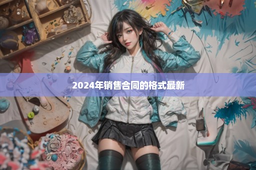 2024年销售合同的格式最新