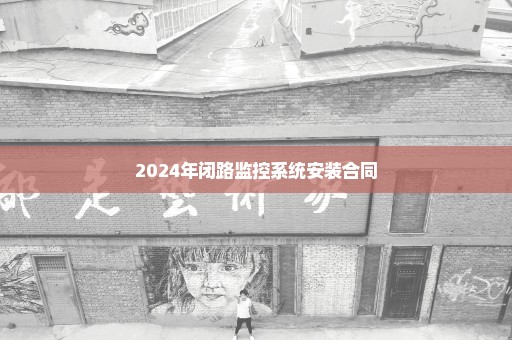 2024年闭路监控系统安装合同