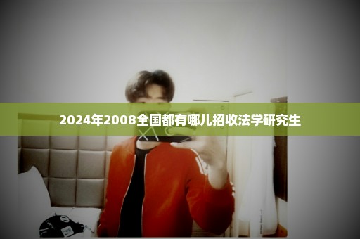2024年2008全国都有哪儿招收法学研究生