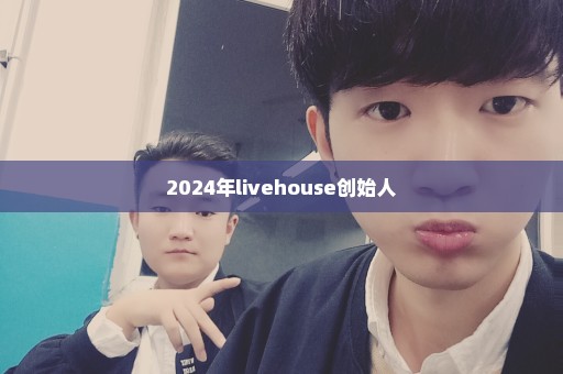 2024年livehouse创始人