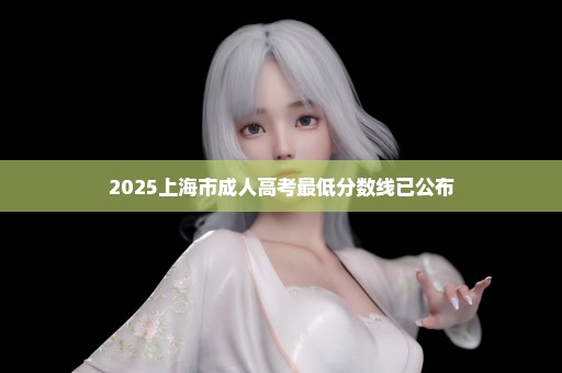 2025上海市成人高考最低分数线已公布