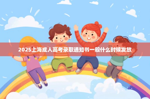 2025上海成人高考录取通知书一般什么时候发放