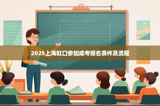 2025上海虹口参加成考报名条件及流程