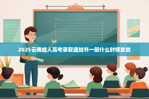 2025云南成人高考录取通知书一般什么时候发放