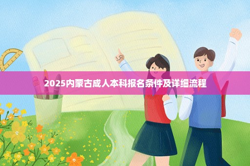 2025内蒙古成人本科报名条件及详细流程