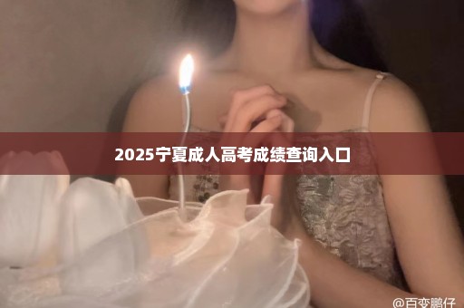 2025宁夏成人高考成绩查询入口